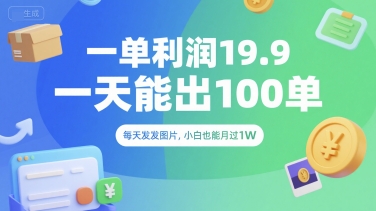 一单利润19.9 一天能出100单，每天发发图片，小白也能月入过1W【揭秘】-资源云