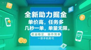 全新助力掘金 ,单价高 ,任务多 ,几秒一单 ,单量无限,收益稳定,操作简单,一部手机即可【揭秘】-资源云