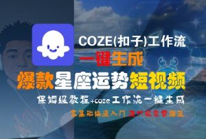 COZE(扣子)工作流一键生成爆款星座运势短视频,保姆级教程,零基础快速入门-资源云