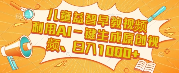儿童益智早教视频，这个赛道挣翻了，利用AI一键生成原创视频，日入1k+【揭秘】-资源云