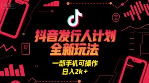 抖音发行人计划全新玩法,一部手机可操作,日入2k+【揭秘】-资源云