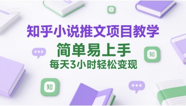 知乎小说推文项目教学，简单易上手，每天3小时轻松变现-资源云