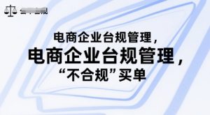 电商企业台规管理,别让你的公司为“不合规”买单-资源云