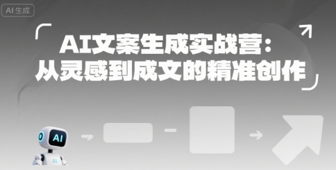 AI文案生成实战营：从灵感到成文的精准创作-资源云