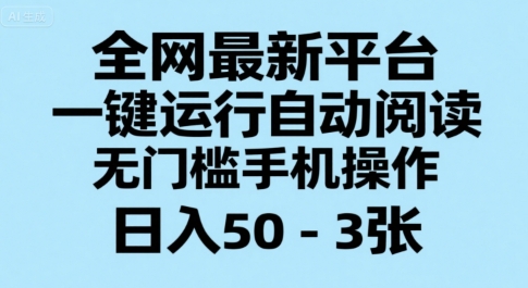 全网最新平台，一键运行自动阅读，无门槛手机操作，日入50-3张+【揭秘】-资源云