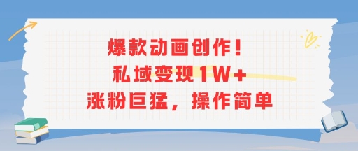 爆款动画创作！私域变现1W+涨粉巨猛，操作简单-资源云