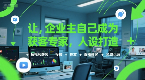 让企业主自己成为获客专家，人设打造+短视频获客+投放+直播获客+私域运营-资源云