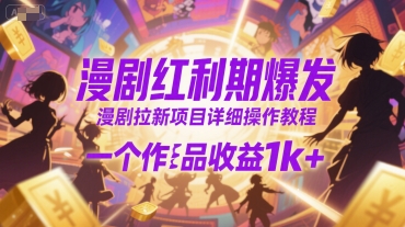 漫剧红利期爆发，漫剧拉新项目详细操作教程，一个作品收益1k+-资源云