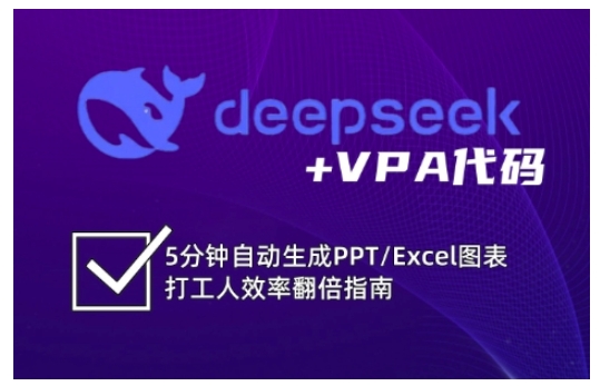 deepseek+VPA代码，5分钟自动生成PPT/Excel图表打工人效率翻倍指南（更新7月）-资源云