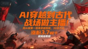 AI穿越到古代战场做主播!用AI做第一视角穿越视频,38条作品,涨粉3.7w+,保姆级教程-资源云