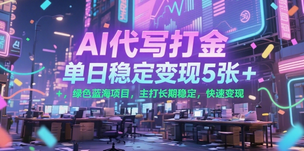 AI代写打金，单日稳定变现5张+，绿色蓝海项目，主打长期稳定，快速变现【揭秘】-资源云