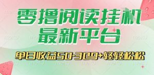 最新零撸阅读挂G平台,一键自动运行,一部手机即可操作,单日收益3张轻轻松松【揭秘】-资源云