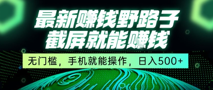 最新野路子截屏就能挣钱，无门槛，手机就能操作，日入5张【揭秘】-资源云