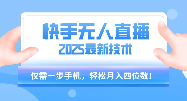 【快手无人直播】2025年最新玩法，只需一部手机，轻松月入四位数【揭秘】-资源云