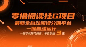 零撸阅读挂G项目,最新全自动阅读分佣平台,一键自动运行,一部手机即可操作,单日收益3张【揭秘】-资源云
