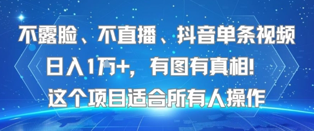 不露脸、不直播、抖音单条视频日入1W+，有图有真相！这个项目适合所有人操作-资源云