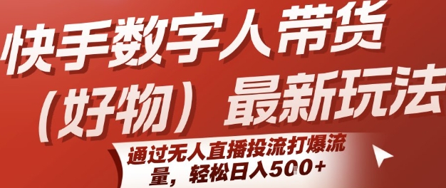 快手数字人带货(好物)最新玩法，通过无人直播投流打爆流量，轻松日入5张-资源云