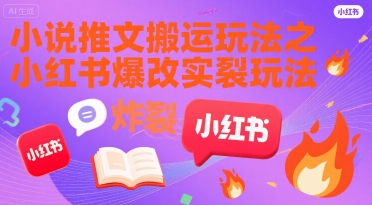 小说推文搬运玩法之小红书，小红书爆改实长炸裂玩法-资源云