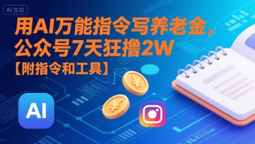 用AI万能指令写养老金，公众号7天狂撸2W【附指令和工具】-资源云