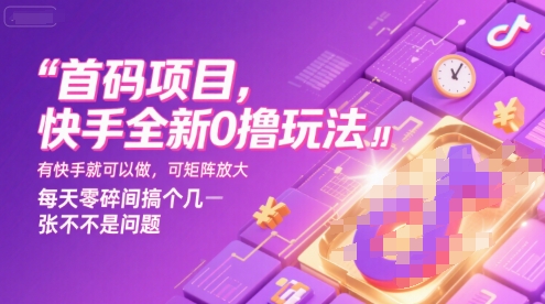 首码项目，快手全新0撸玩法，有快手就可以做，可矩阵放大，每天零碎时间搞个几张不是问题【揭秘】-资源云