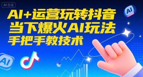 AI+运营玩转抖音，当下爆火AI玩法，手把手教技术-资源云