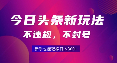 2025今日头条原创玩法5.0，不违规不封号，零门槛新手跟着做也能日入3张+-资源云