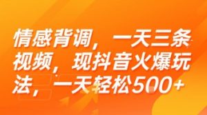情感背调，一天三条视频，现抖音火爆玩法，一天轻松5张+【揭秘】-资源云
