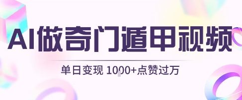 用AI制作奇门遁甲视频，单日变现1k+，条条点赞过万-资源云