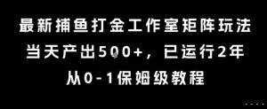 最新捕鱼打金工作室矩阵玩法,当天产出5张+,已运行2年,从0-1保姆级教程【揭秘】-资源云