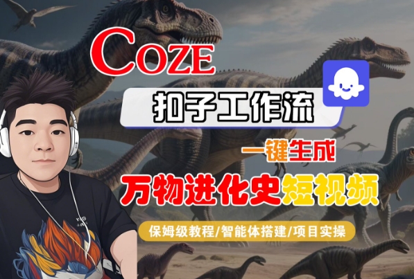 Coze扣子工作流一键生成万物进化史短视频，保姆级教程-智能体搭建-项目实操-资源云