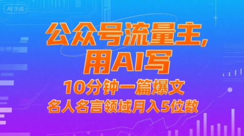 公众号流量主，用AI写，10分钟一篇爆文，名人名言领域月入5位数-资源云