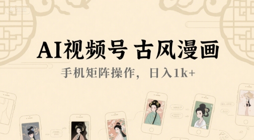 AI视频号古风漫画，手机矩阵操作，日入1k+-资源云