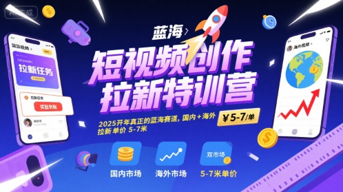 短视频创作拉新特训营，2025开年真正的蓝海赛道，国内+海外，拉新单价5-7米-资源云