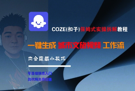 COZE(扣子)保姆式实操拆解教程，一键生成城市文旅视频工作流，内含隐藏小技巧-资源云