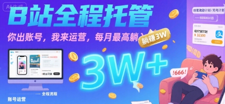 【B站全程托管 】你出账号，我来运营，每月最高躺入3W【揭秘】-资源云