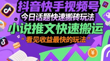 抖音快手视频号今日话题快速搬砖玩法，小说推文快速搬运，看见收益最快的玩法-资源云