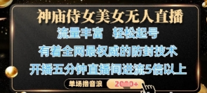 神庙侍女美女无人直播 轻松起号 4K超高清素材画质 有着全网最权威的防封技术-资源云