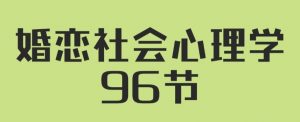 人人都需要的婚恋社会心理学96节-资源云