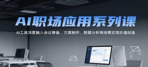AI职场应用系列课 AI工具深度融入会议筹备、方案制作、数据分析等场景实现价值创造-资源云