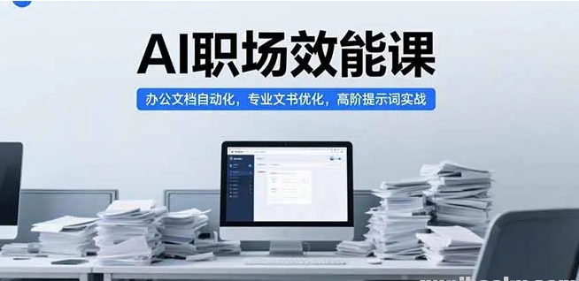AI职场效能课 办公文档自动化 专业文书优化 高阶提示词实战-资源云