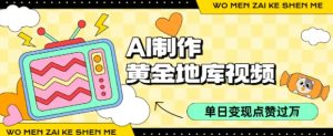 用AI制作黄金地库视频,单日变现1k+,条条点赞过W-资源云