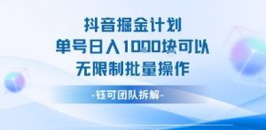 抖音掘金计划单号日入1k可以无限制批量操作-资源云
