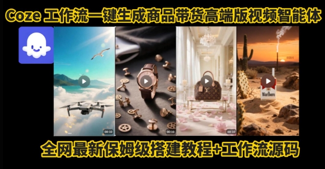 电商人的福音！Coze工作流一键生成”商品带货视频高端版“实操教程，全程保姆级搭建教学教程-资源云