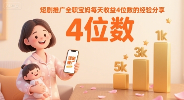 短剧推广全职宝妈每天收益4位数的经验分享-资源云