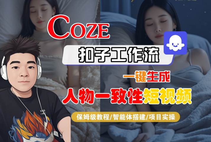 COZE扣子工作流一键生成人物一致性短视频，保姆级教程-智能体搭建-项目实操-资源云
