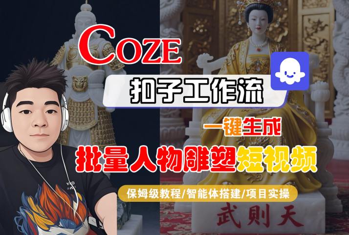 Coze扣子工作流一键生成批量人物雕塑短视频，保姆级教程-智能体搭建-项目实操-资源云