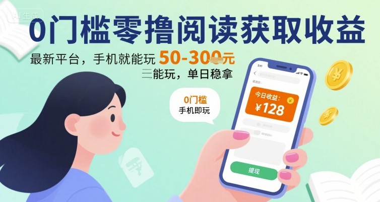 0门槛零撸阅读获取收益：最新平台，手机就能玩，单日稳拿 50-3张 【揭秘】-资源云