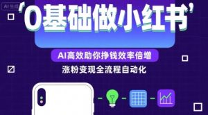 0基础如何做涨粉变现的小红书,AI高效助你賺钱效率倍增-资源云
