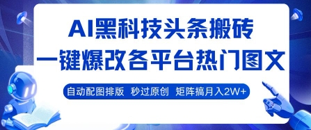 AI黑科技头条搬砖，一键爆改各平台热门图文 自动配图排版，秒过原创，矩阵搞月入2W+【揭秘】-资源云