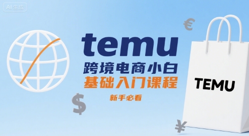 temu跨境电商小白基础入门课程，新手必看-资源云